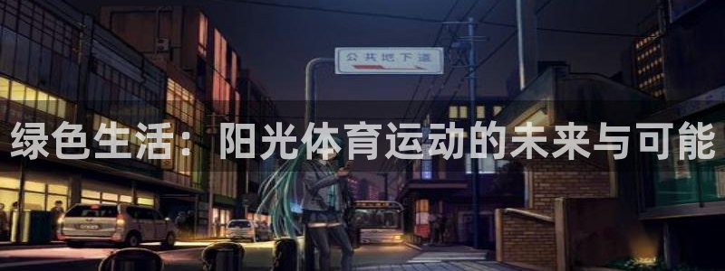 678体育官网地址：绿色生活：阳光体育运动的未来与可能